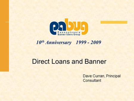 10 th Anniversary 1999 - 2009 Direct Loans and Banner Dave Curran, Principal Consultant.