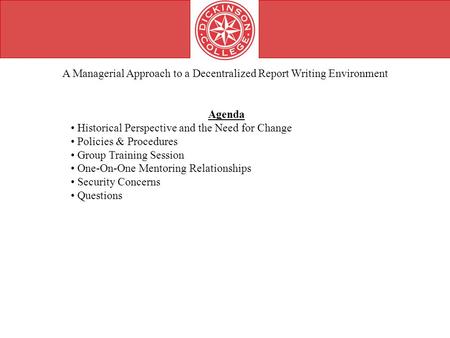 A Managerial Approach to a Decentralized Report Writing Environment Agenda Historical Perspective and the Need for Change Policies & Procedures Group Training.