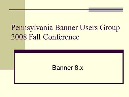 Pennsylvania Banner Users Group 2008 Fall Conference