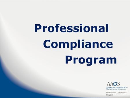 Professional Compliance Program. Background From the Grass Roots October, 2002 – BOC Advisory Opinion calls for an AAOS professional conduct program on.