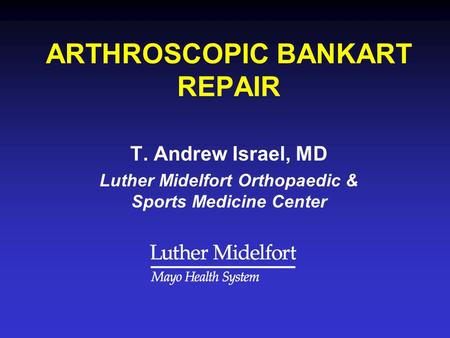 ARTHROSCOPIC BANKART REPAIR T. Andrew Israel, MD Luther Midelfort Orthopaedic & Sports Medicine Center.