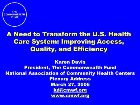 THE COMMONWEALTH FUND Karen Davis President, The Commonwealth Fund National Association of Community Health Centers Plenary Address March 27, 2006