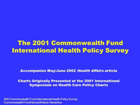 2001Commonwealth Fund International Health Policy Survey Commonwealth Fund/Harvard/Harris Interactive The 2001 Commonwealth Fund International Health Policy.