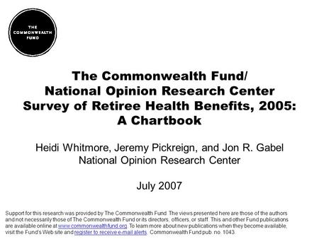 The Commonwealth Fund/ National Opinion Research Center Survey of Retiree Health Benefits, 2005: A Chartbook Heidi Whitmore, Jeremy Pickreign, and Jon.