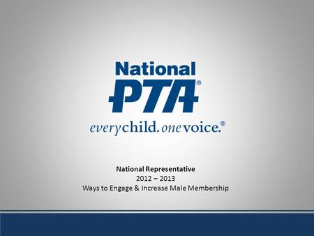 National Representative 2012 – 2013 Ways to Engage & Increase Male Membership.