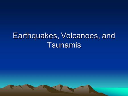 Earthquakes, Volcanoes, and Tsunamis