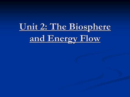 Unit 2: The Biosphere and Energy Flow