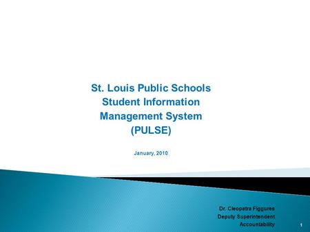 St. Louis Public Schools Student Information Management System (PULSE) January, 2010 Dr. Cleopatra Figgures Deputy Superintendent Accountability 1.