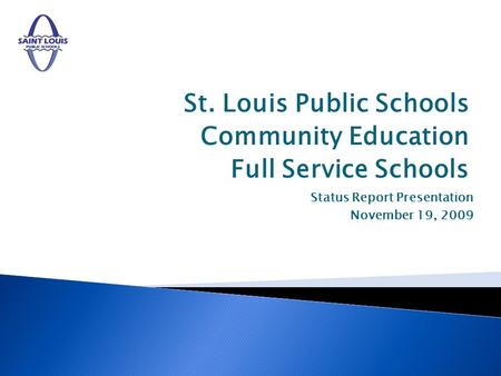 St. Louis Public Schools Community Education Full Service Schools Status Report Presentation November 19, 2009.