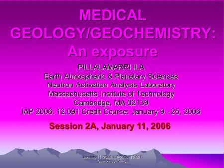 MEDICAL GEOLOGY/GEOCHEMISTRY: An exposure PILLALAMARRI ILA Earth Atmospheric & Planetary Sciences Neutron Activation Analysis Laboratory Massachusetts.