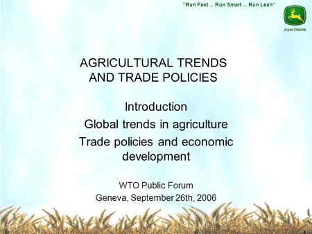 Run Fast... Run Smart... Run Lean 1 AGRICULTURAL TRENDS AND TRADE POLICIES Introduction Global trends in agriculture Trade policies and economic development.