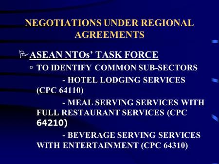 NEGOTIATIONS UNDER REGIONAL AGREEMENTS PASEAN NTOs TASK FORCE úTO IDENTIFY COMMON SUB-SECTORS - HOTEL LODGING SERVICES (CPC 64110) - MEAL SERVING SERVICES.