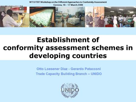 WTO/TBT Workshop on the Different Approaches to Conformity Assessment Geneva, 16 – 17 March 2006 Otto Loesener Diaz - Gerardo Patacconi Trade Capacity.