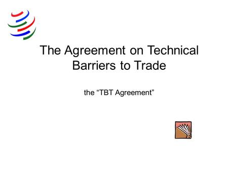 The Agreement on Technical Barriers to Trade the “TBT Agreement”