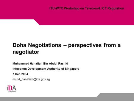 Doha Negotiations – perspectives from a negotiator Muhammad Hanafiah Bin Abdul Rashid Infocomm Development Authority of Singapore 7 Dec 2004