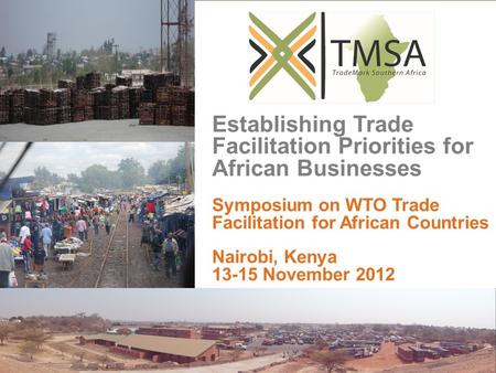 Establishing Trade Facilitation Priorities for African Businesses Symposium on WTO Trade Facilitation for African Countries Nairobi, Kenya 13-15 November.