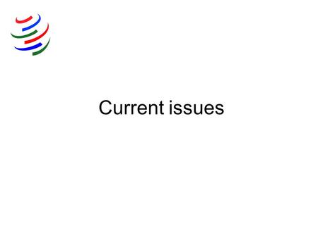 Current issues. Horizontal (general) issues Good regulatory practice Transparency procedures Conformity assessment Technical assistance S&D Treatment.