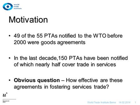 14.02.2014 How much do agreements matter for services trade? Anirudh Shingal Senior Research Fellow, WTI WTO Public Forum 2010,