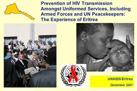 UNAIDS Asmara, February 2001 Prevention of HIV Transmission Amongst Uniformed Services, Including Armed Forces and UN Peacekeepers: The Experience of.