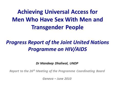 Achieving Universal Access for Men Who Have Sex With Men and Transgender People Progress Report of the Joint United Nations Programme on HIV/AIDS Dr.