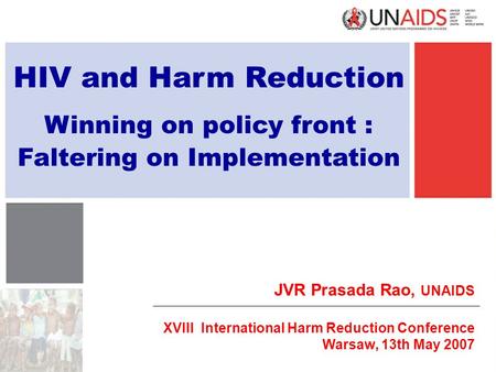 HIV and Harm Reduction Winning on policy front : Faltering on Implementation JVR Prasada Rao, UNAIDS XVIII International Harm Reduction Conference Warsaw,