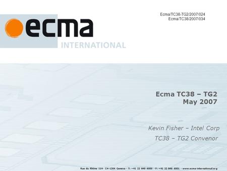 Rue du Rhône 114- CH-1204 Geneva - T: +41 22 849 6000 - F: +41 22 849 6001 - www.ecma-international.org Ecma TC38 – TG2 May 2007 Kevin Fisher – Intel Corp.