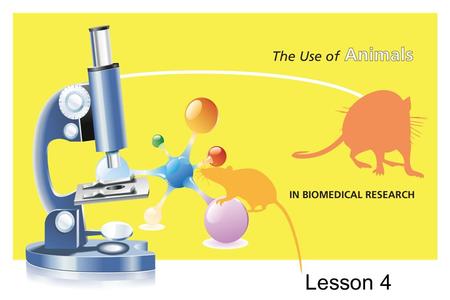 Lesson 4. Learning Topic: Specific facts about the use of animals in biomedical research review. Focus Question: What are the 3 Rs of animal research.