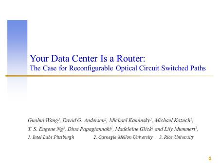 2nd Symposium on Networked Systems Design & Implementation (NSDI) Boston, MA May 2-4, 2005 Guohui Wang 3, David G. Andersen 2, Michael Kaminsky 1, Michael.