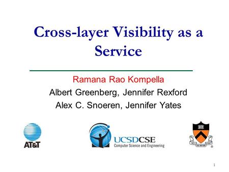 1 Cross-layer Visibility as a Service Ramana Rao Kompella Albert Greenberg, Jennifer Rexford Alex C. Snoeren, Jennifer Yates.