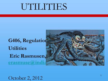 1 UTILITIES G406, Regulation, ch.7 Utilities Eric Rasmusen,  October 2, 2012.