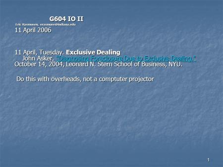 1 G604 IO II G604 IO II Eric Rasmusen, Eric Rasmusen, 11 April 2006 11 April, Tuesday. Exclusive Dealing John.