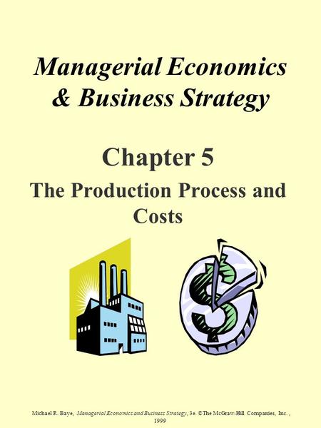 Michael R. Baye, Managerial Economics and Business Strategy, 3e. ©The McGraw-Hill Companies, Inc., 1999 Managerial Economics & Business Strategy Chapter.