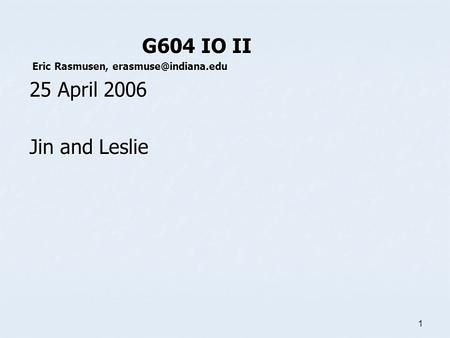 1 G604 IO II G604 IO II Eric Rasmusen, Eric Rasmusen, 25 April 2006 Jin and Leslie.