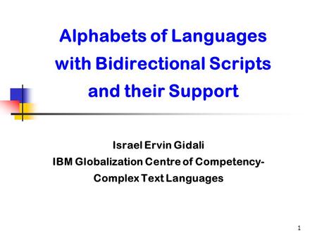 1 Alphabets of Languages with Bidirectional Scripts and their Support Israel Ervin Gidali IBM Globalization Centre of Competency- Complex Text Languages.