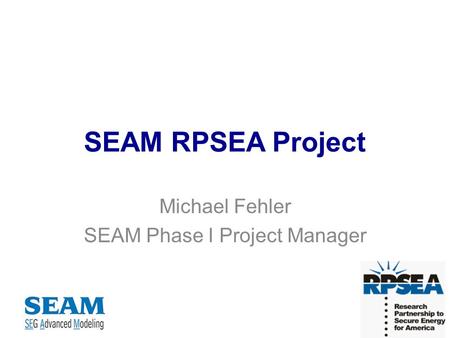 SEAM RPSEA Project Michael Fehler SEAM Phase I Project Manager.