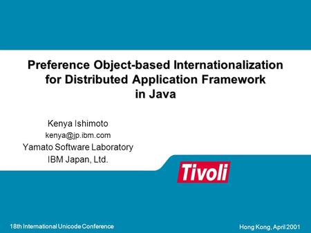 18th International Unicode Conference Hong Kong, April 2001 Preference Object-based Internationalization for Distributed Application Framework in Java.