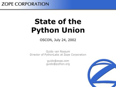 State of the Python Union OSCON, July 24, 2002 Guido van Rossum Director of PythonLabs at Zope Corporation