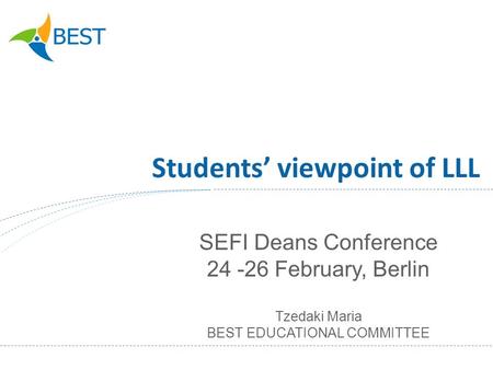 Students viewpoint of LLL SEFI Deans Conference 24 -26 February, Berlin Tzedaki Maria BEST EDUCATIONAL COMMITTEE.