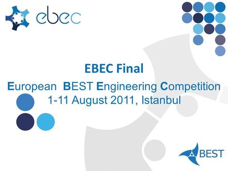 EBEC Final European BEST Engineering Competition 1-11 August 2011, Istanbul.