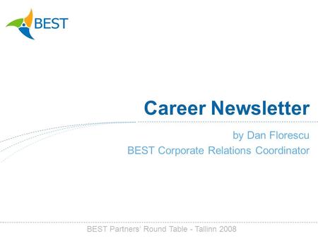 Career Newsletter by Dan Florescu BEST Corporate Relations Coordinator BEST Partners Round Table - Tallinn 2008.