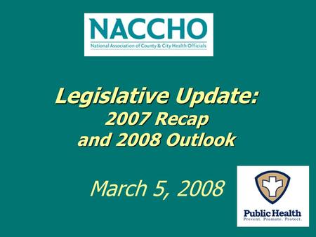 Legislative Update: 2007 Recap and 2008 Outlook Legislative Update: 2007 Recap and 2008 Outlook March 5, 2008.