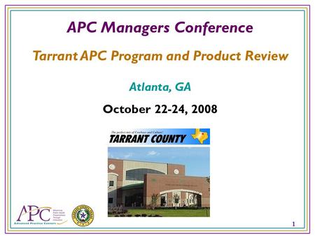 1 APC Managers Conference Tarrant APC Program and Product Review Atlanta, GA October 22-24, 2008.