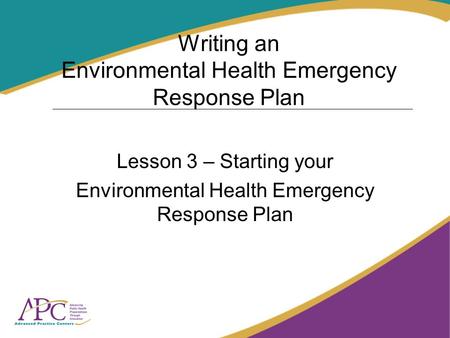 Writing an Environmental Health Emergency Response Plan Lesson 3 – Starting your Environmental Health Emergency Response Plan.