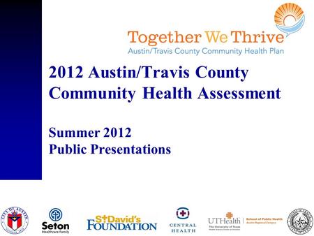 2012 Austin/Travis County Community Health Assessment Summer 2012 Public Presentations.