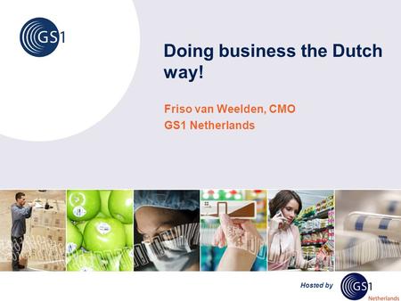 Hosted by Doing business the Dutch way! Friso van Weelden, CMO GS1 Netherlands.