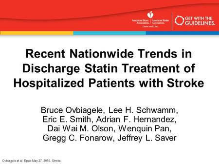 Ovbiagele et al. Epub May 27, 2010. Stroke. Recent Nationwide Trends in Discharge Statin Treatment of Hospitalized Patients with Stroke Bruce Ovbiagele,