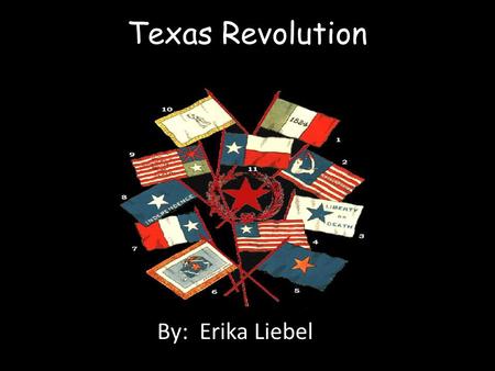 Texas Revolution By: Erika Liebel.