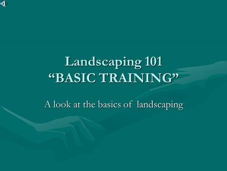 Landscaping 101 BASIC TRAINING A look at the basics of landscaping.