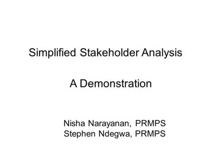 Nisha Narayanan, PRMPS Stephen Ndegwa, PRMPS Simplified Stakeholder Analysis A Demonstration.