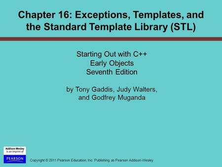 Copyright © 2011 Pearson Education, Inc. Publishing as Pearson Addison-Wesley Starting Out with C++ Early Objects Seventh Edition by Tony Gaddis, Judy.